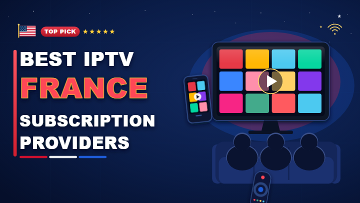 Best IPTV France subscription providers